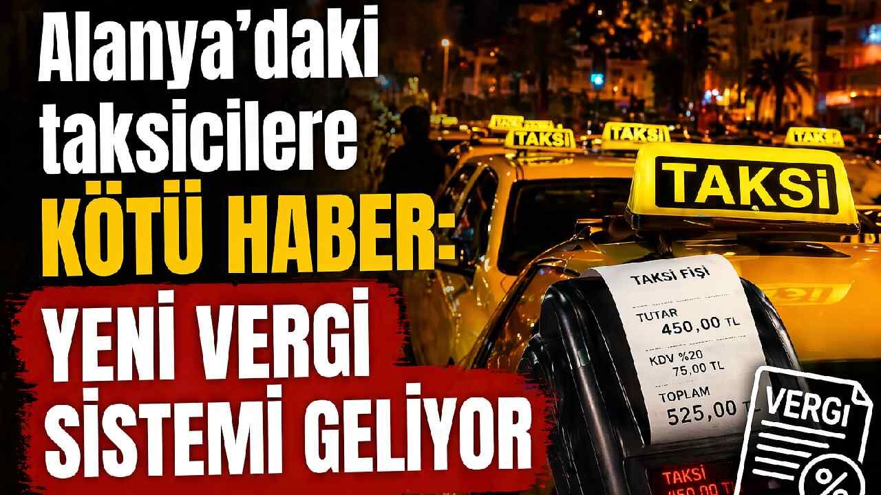 Alanya'daki taksicilere kötü haber: Yeni vergi sistemi geliyor