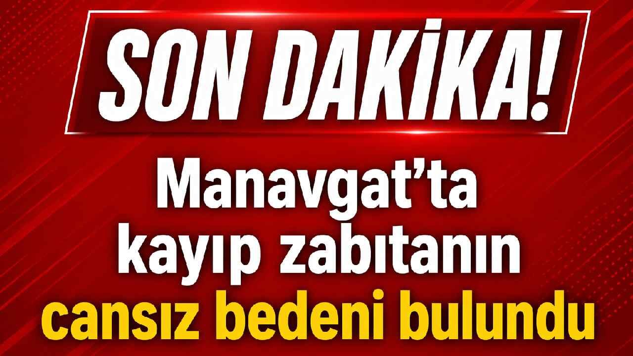 Son Dakika! Manavgat'ta kayıp zabıtanın cansız bedeni bulundu