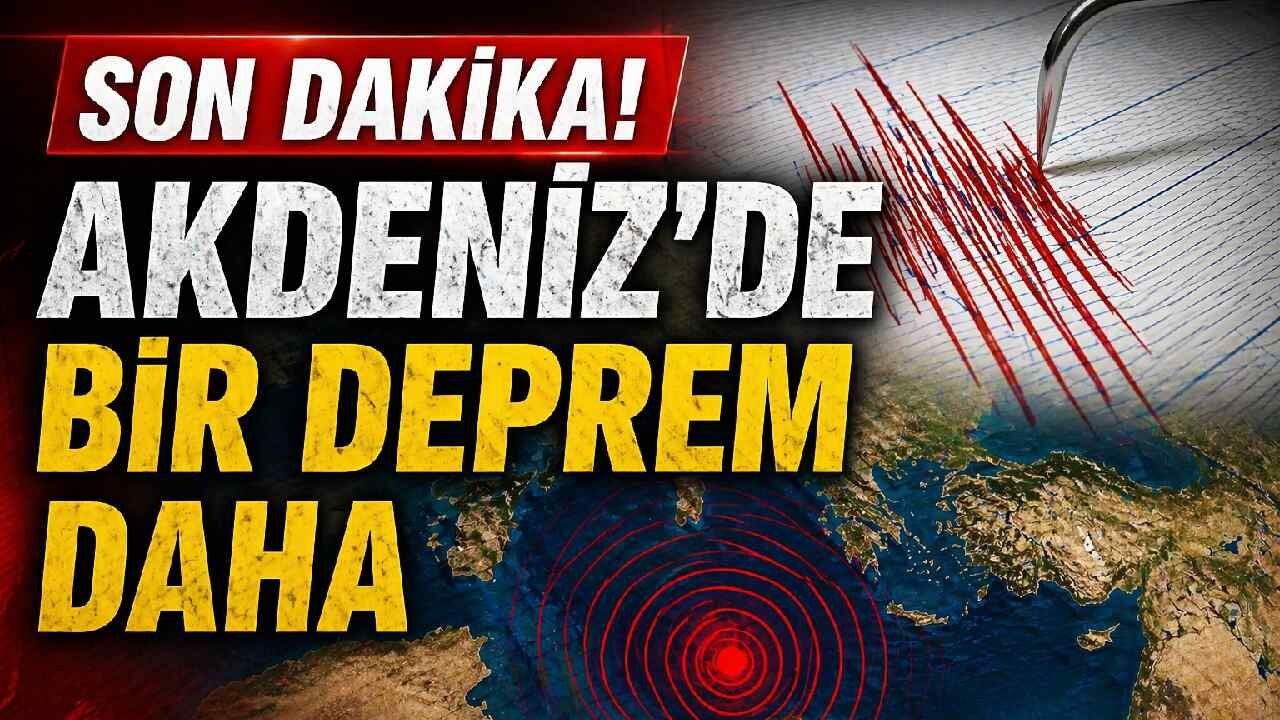 Son Dakika! Akdeniz'de bir deprem daha