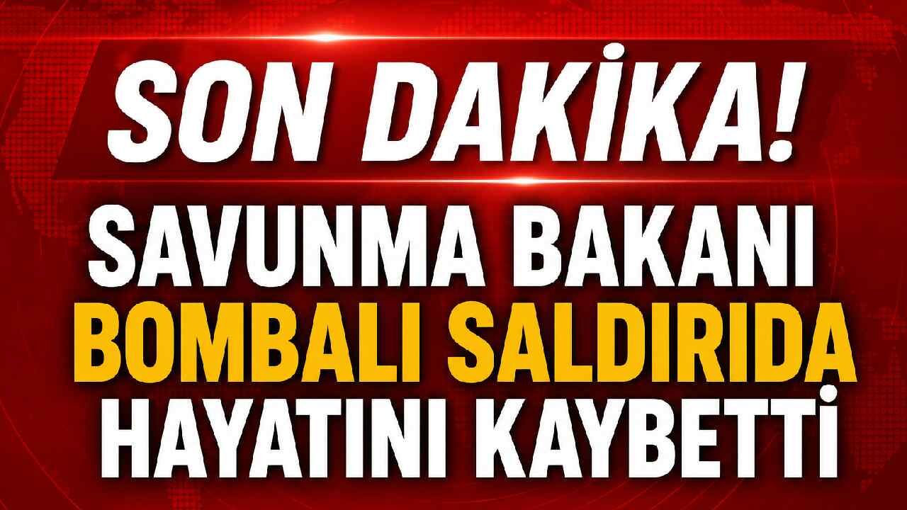 Son Dakika! Savunma Bakanı bombalı saldırıda hayatını kaybetti