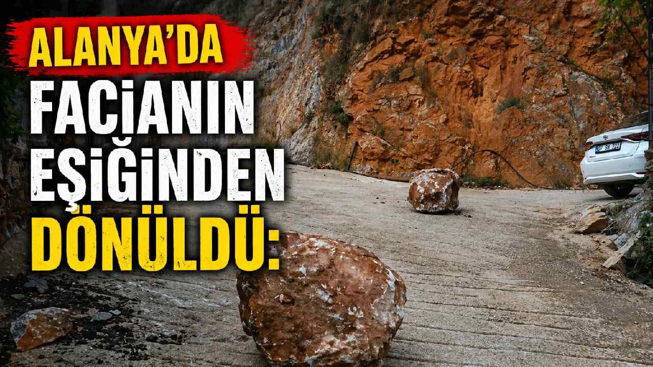 Alanya'da facianın eşiğinden dönüldü: Dev kayalar yerleşim yerlerine düştü