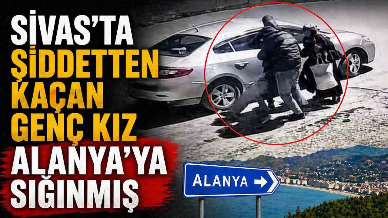 Sivas'ta şiddetten kaçan genç kız Alanya'ya sığınmış