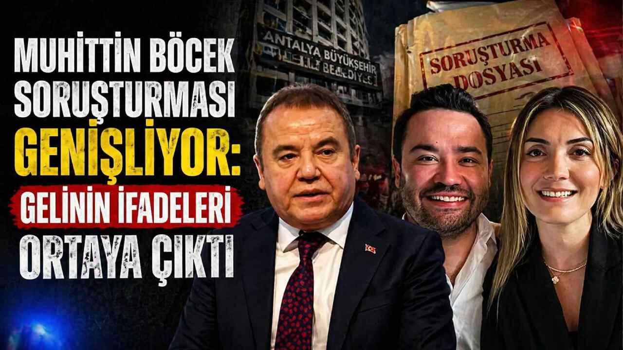 Muhittin Böcek soruşturması genişliyor: Gelinin ifadeleri ortaya çıktı