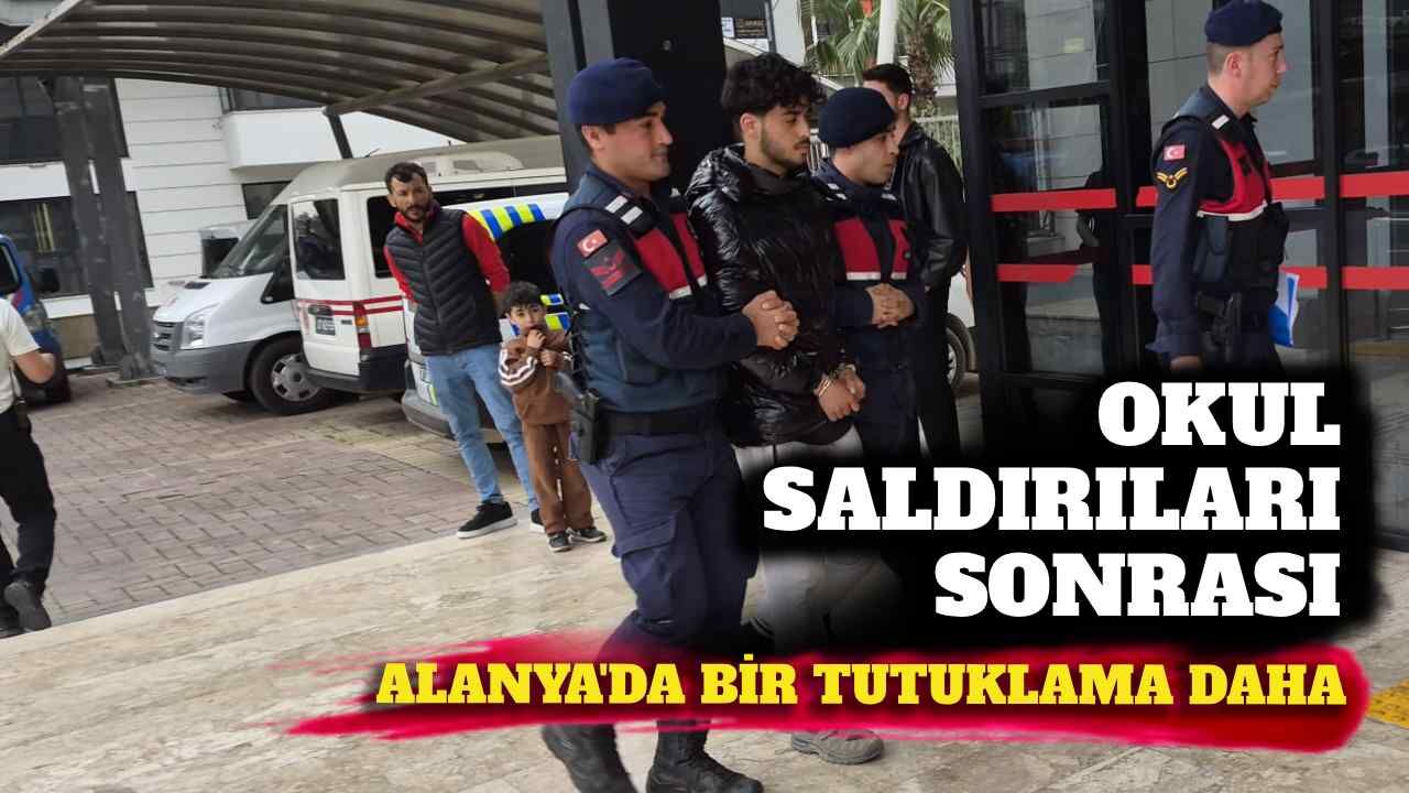 Okul saldırıları sonrası Alanya'da bir tutuklama daha