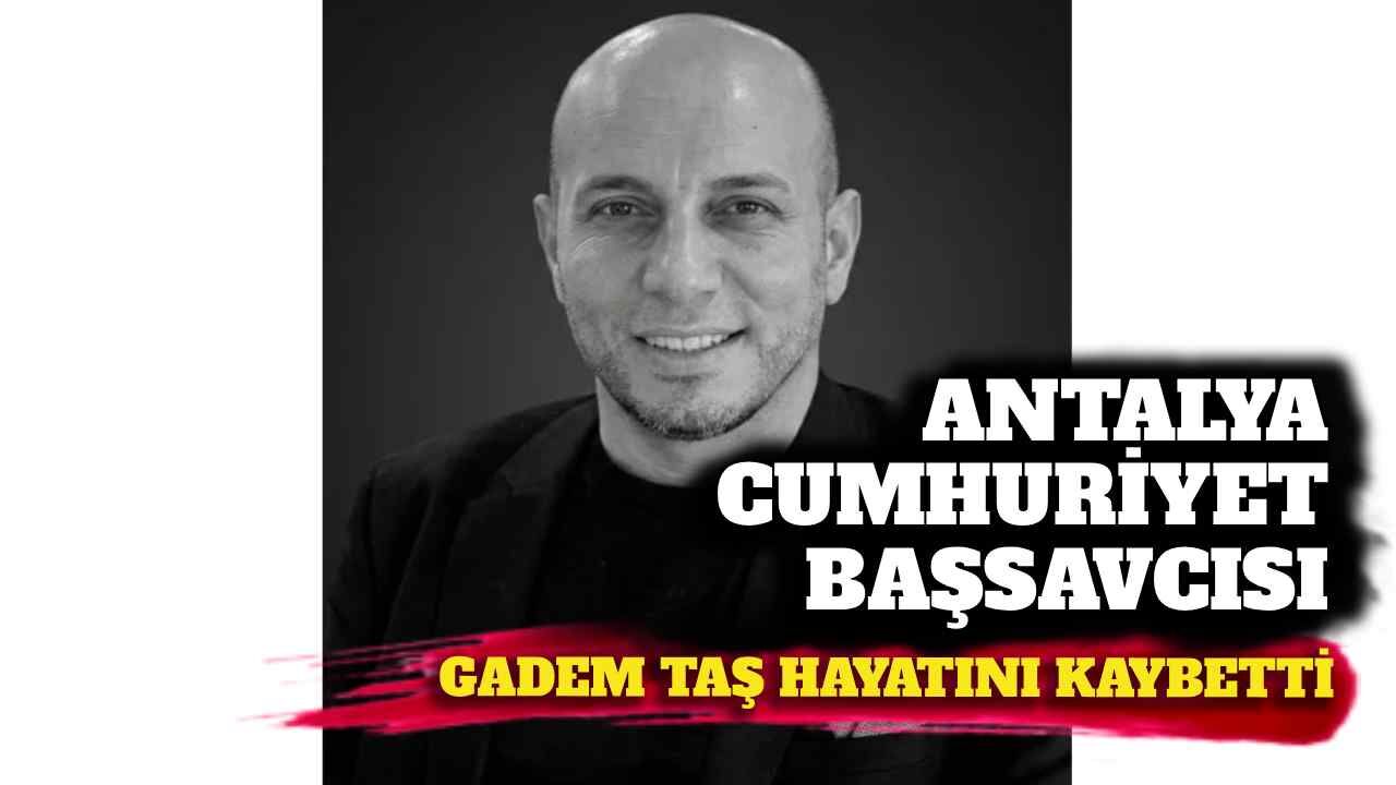 Antalya Cumhuriyet Savcısı Gadem Taş hayatını kaybetti