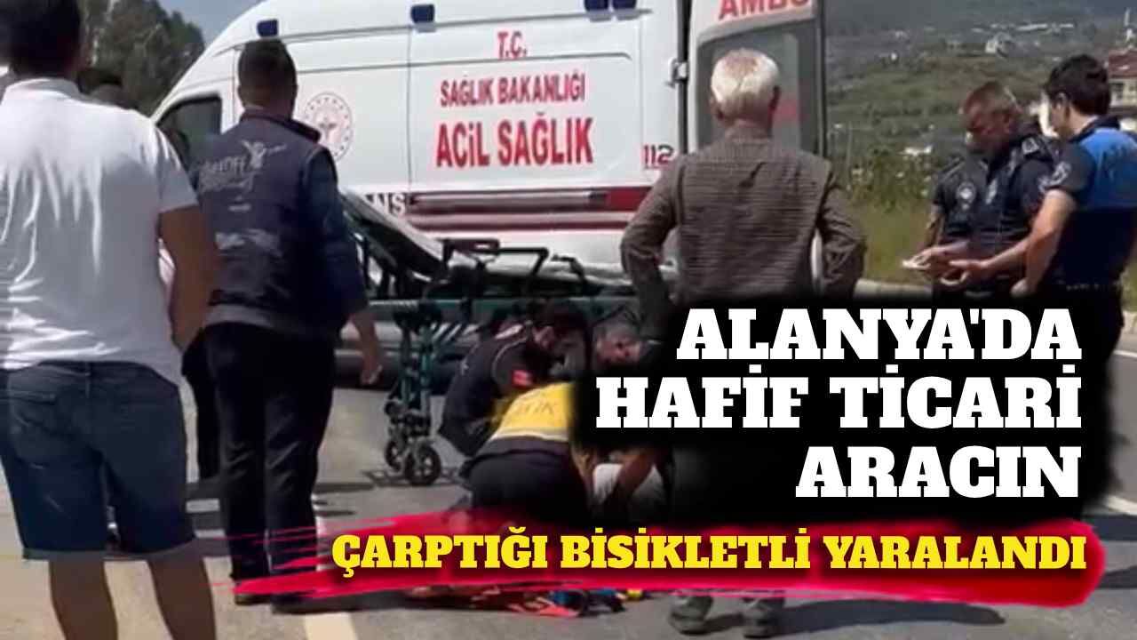 Alanya’da hafif ticari aracın çarptığı bisikletli yaralandı