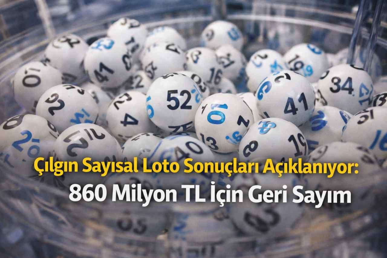 Çılgın Sayısal Loto Sonuçları Açıklanıyor: 860 Milyon TL İçin Geri Sayım