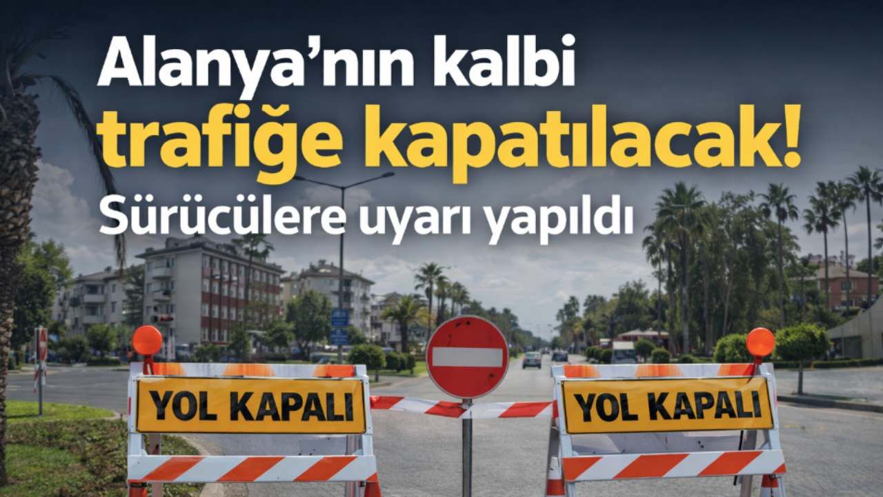 Alanya'nın kalbi trafiğe kapatılacak! Sürücülere uyarı yapıldı