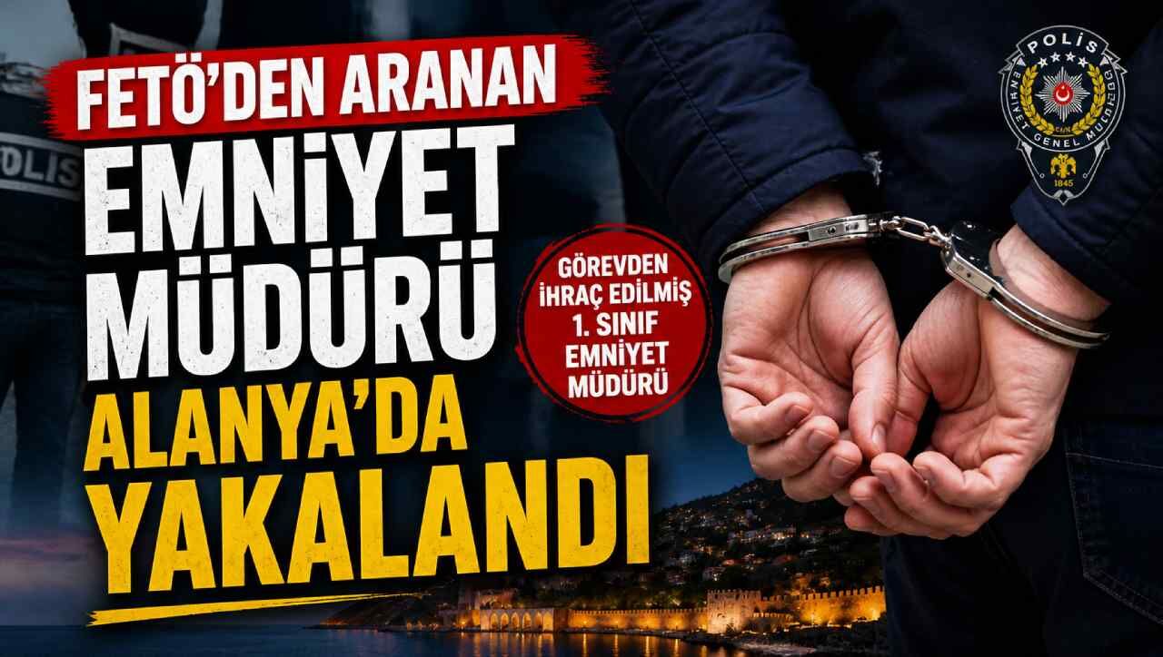 FETÖ'den aranan emniyet müdürü Alanya’da yakalandı