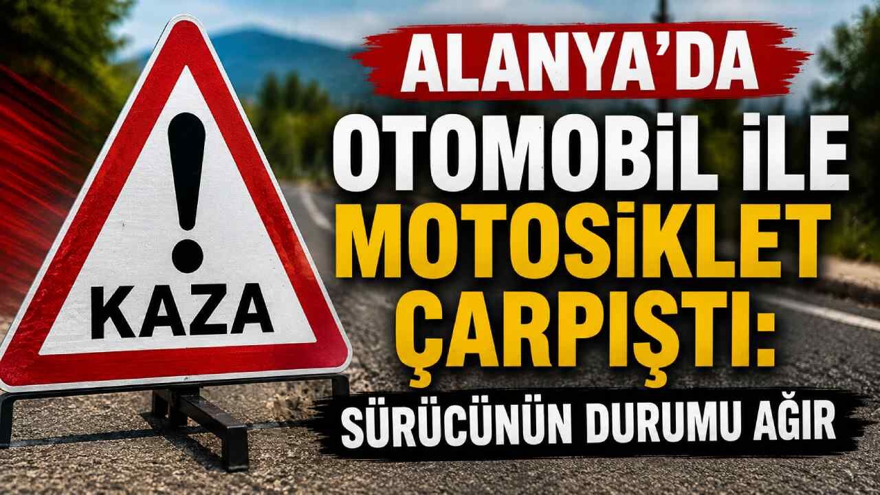 Alanya’da otomobil ile motosiklet çarpıştı: Sürücünün durumu ağır