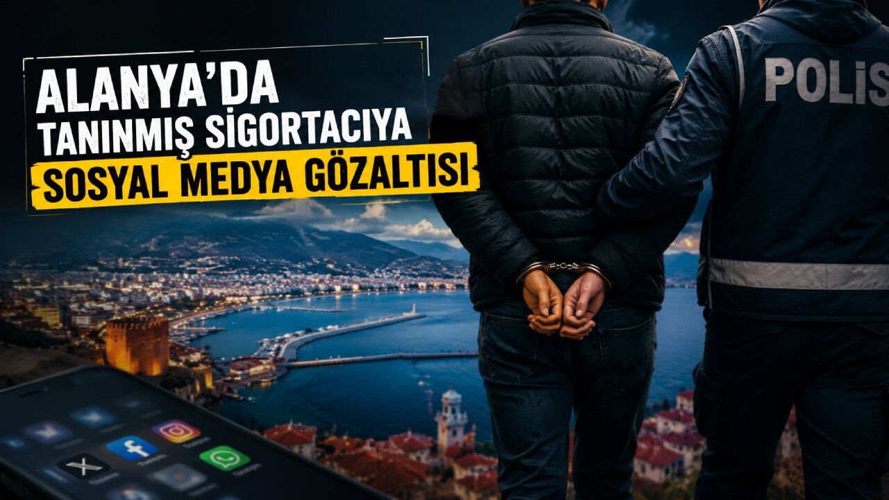 Alanya’da sosyal medya depremi: Ünlü sigortacı tutuklandı