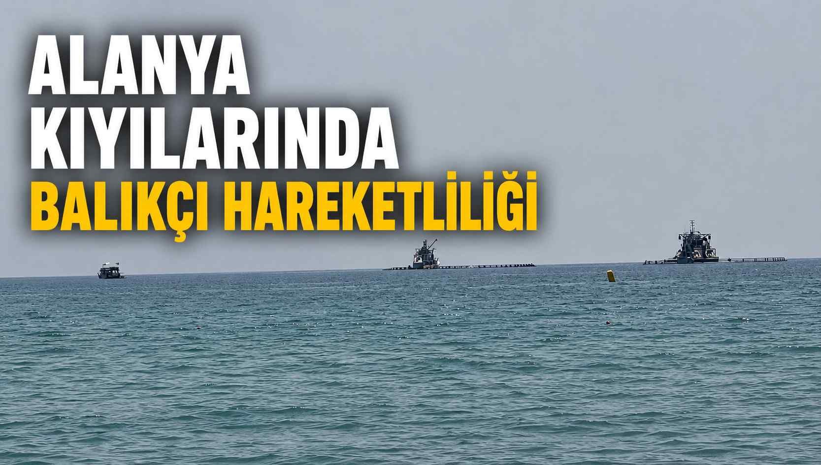 Alanya kıyılarında balıkçı hareketliliği