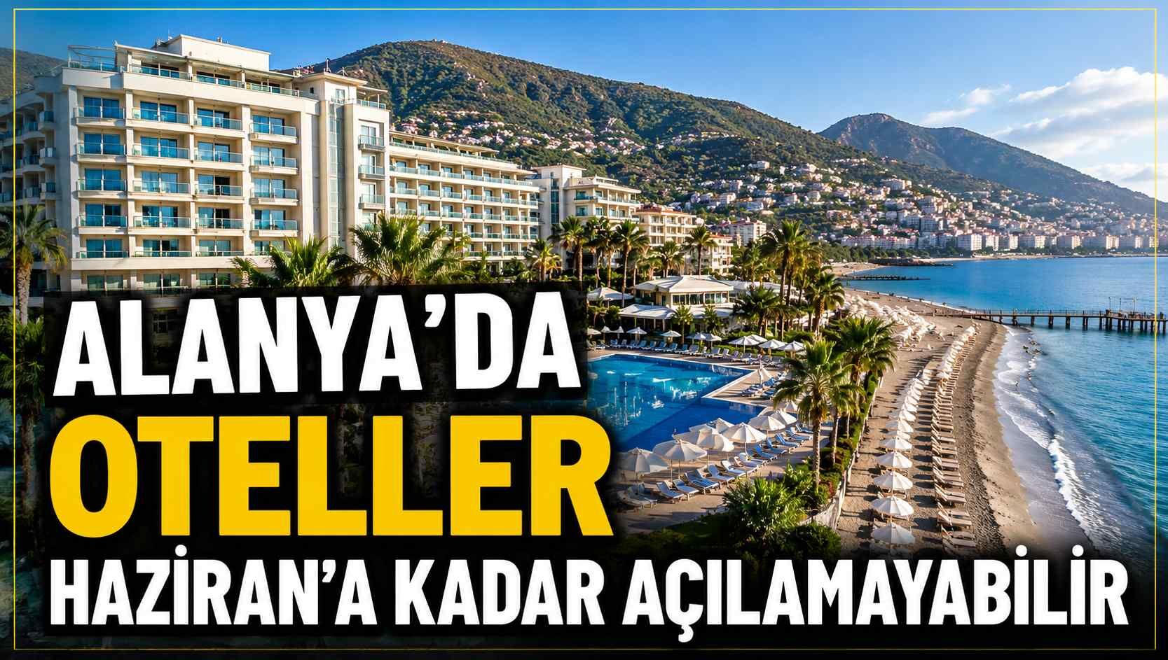 Alanya’da oteller Haziran’a kadar açılamayabilir