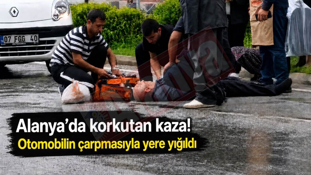 Alanya'da yolun karşısına geçmeye çalışan yaya otomobil çarptı