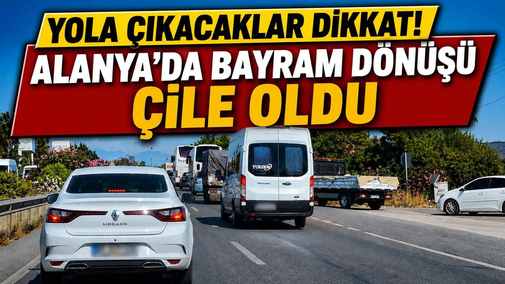 Yola çıkacaklar dikkat! Alanya'da bayram dönüşü çile oldu