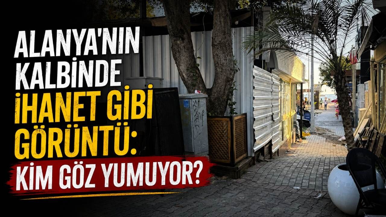 Alanya'nın kalbinde ihanet gibi görüntü: Kim göz yumuyor?