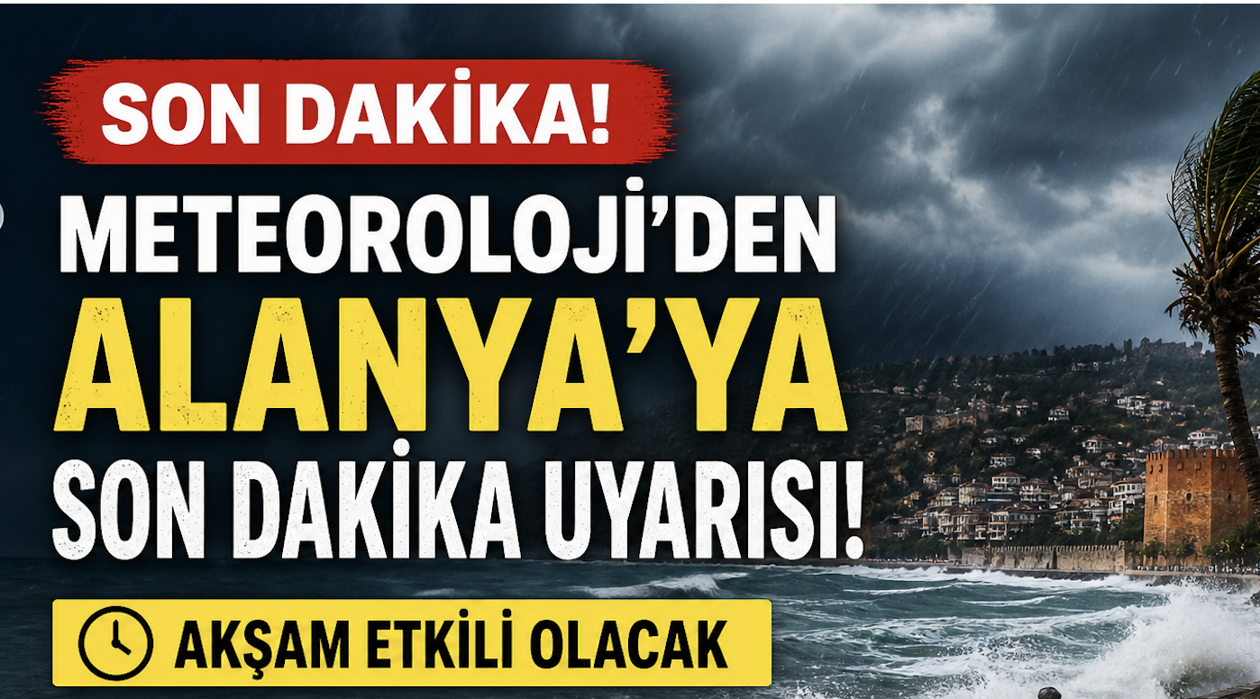 Meteoroloji’den Alanya'ya son dakika uyarısı: Akşam etkili olacak