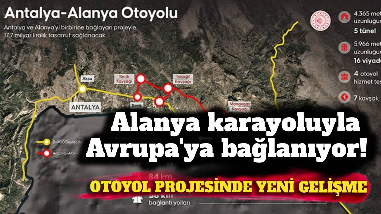 Alanya karayoluyla Avrupa'ya bağlanıyor! Otoyol projesinde yeni gelişme