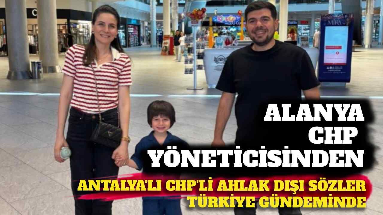 Alanya CHP yöneticisinden Antalyalı CHP'liye ahlak dışı sözler Türkiye gündeminde