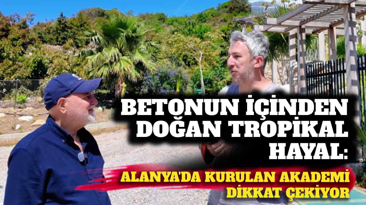 Betonun içinden doğan tropikal hayal: Alanya’da kurulan akademi dikkat çekiyor