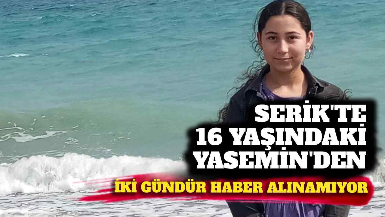 Serik'te 16 yaşındaki Yasemin'den iki gündür haber alınamıyor