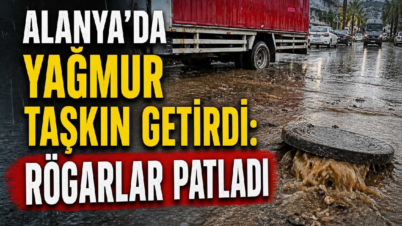 Alanya'da yağmur taşkın getirdi: Rögarlar patladı