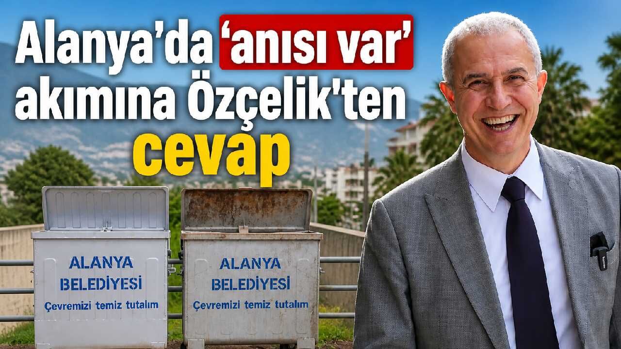Alanya'da 'anısı var' akımına Özçelik'ten cevap