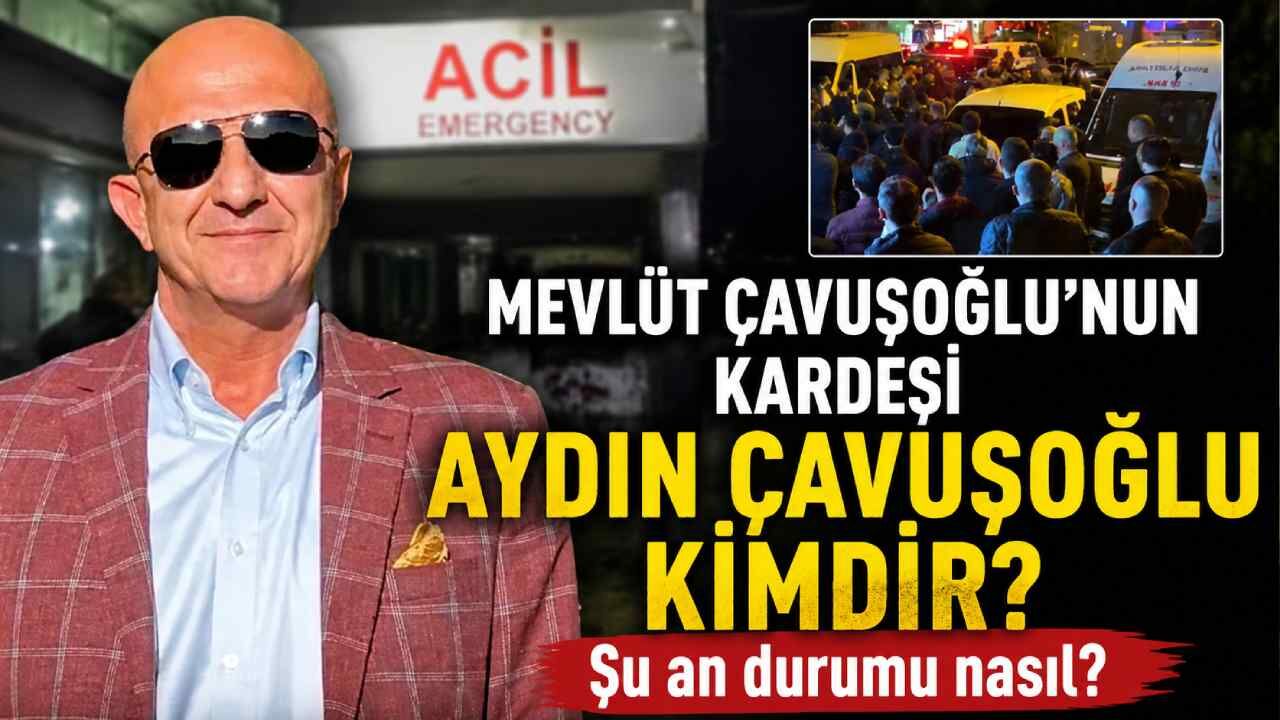 Mevlüt Çavuşoğlu'nun kardeşi Aydın Çavuşoğlu kimdir? Şu an durumu nasıl?