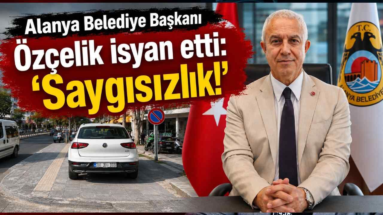 Alanya Belediye Başkanı Özçelik isyan etti: 'Saygısızlık!'