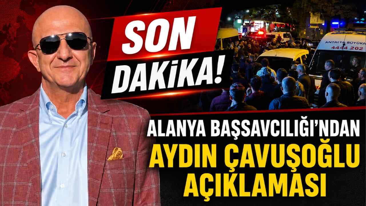 Son Dakika! Alanya Cumhuriyet Başsavcılığı'ndan Aydın Çavuşoğlu açıklaması