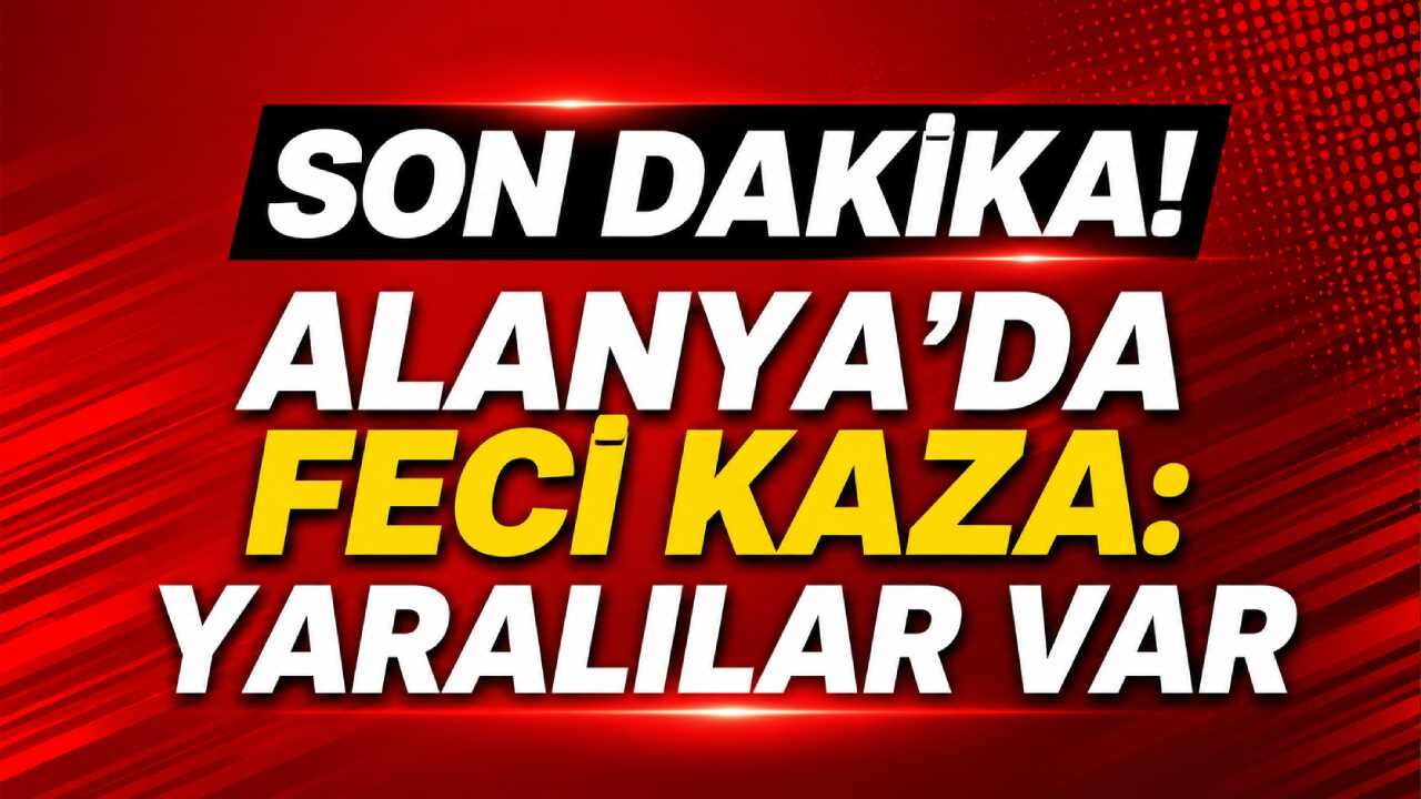Son Dakika! Alanya'da feci kaza: Yaralılar var