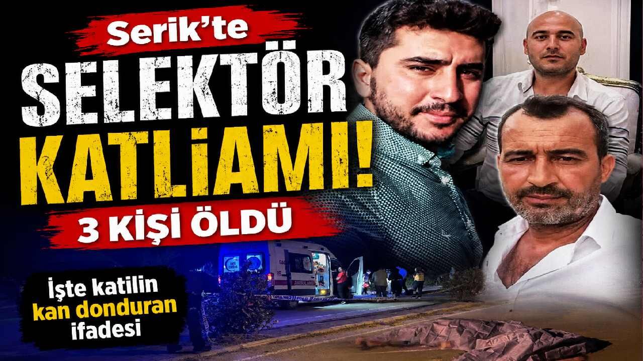 Serik'te selektör katliamı: 3 kişi öldü, İşte Katilin kan donduran ifadesi