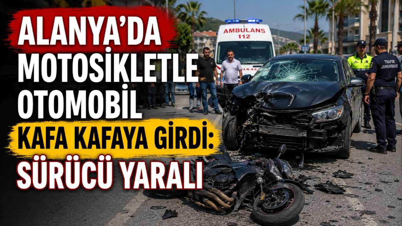 Alanya'da motosikletle otomobil kafa kafaya girdi: Sürücü yaralı