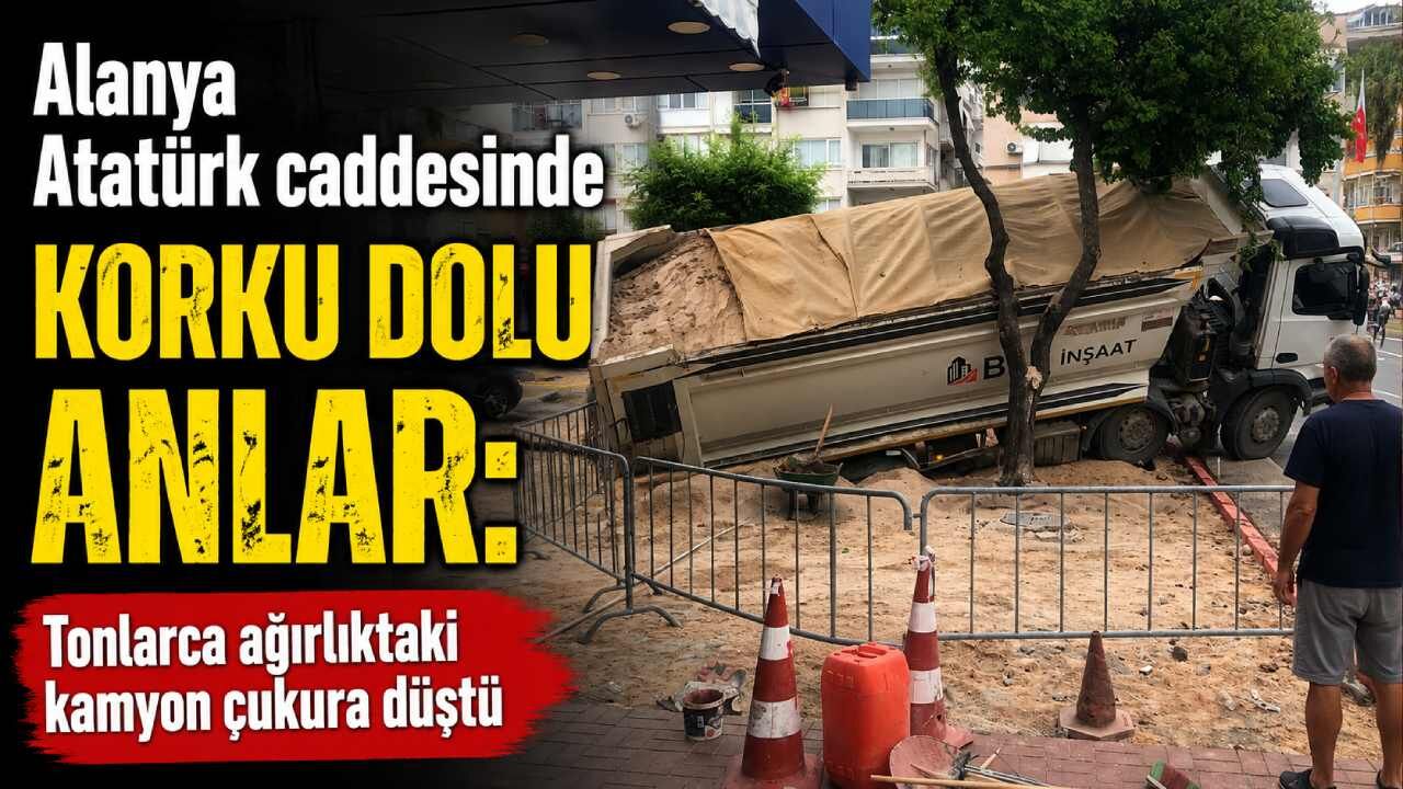 Alanya Atatürk Caddesi’nde korku dolu anlar: Kamyon çukura düştü