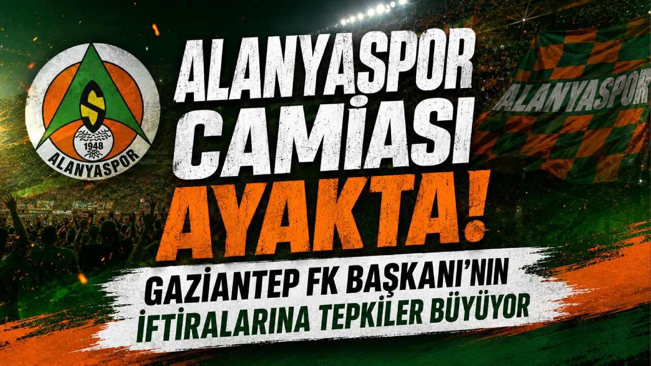 Alanyaspor camiası ayakta! Gaziantep FK Başkanı'nın iftiralarına tepkiler büyüyor