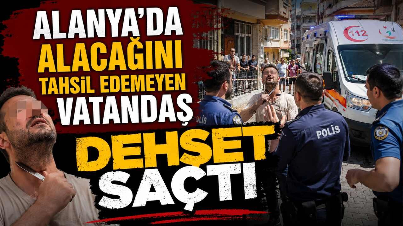 Alanya'da alacağını tahsil edemeyen vatandaş dehşet saçtı