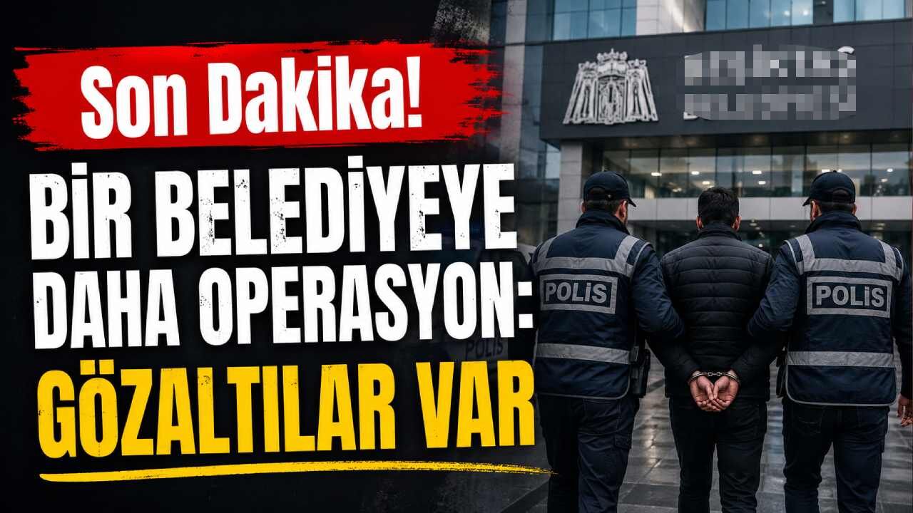 Son Dakika! Bir belediyeye daha operasyon: Gözaltılar var