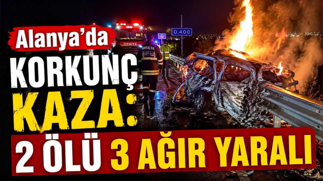 Alanya D-400’de otomobil alev aldı: 2 kişi öldü, 3 kişi ağır yaralandı