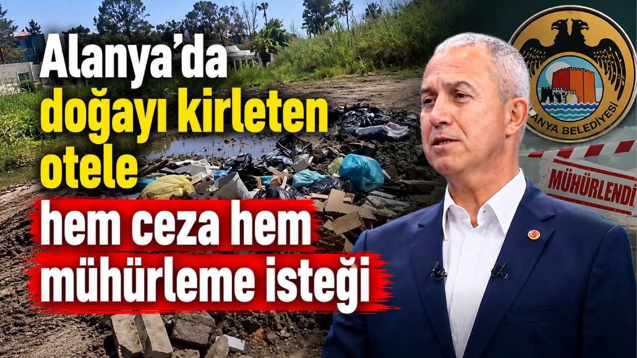 Alanya'da doğayı kirleten otele hem ceza hem mühürleme isteği