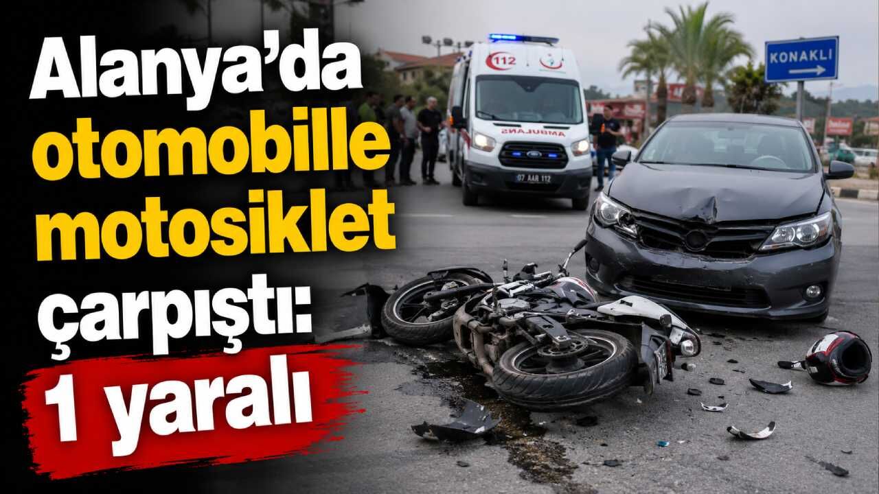 Alanya’da otomobille motosiklet çarpıştı: 1 yaralı