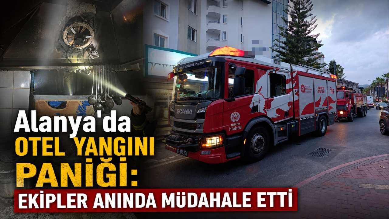 Alanya’da 3 yıldızlı otelin mutfağında yangın çıktı