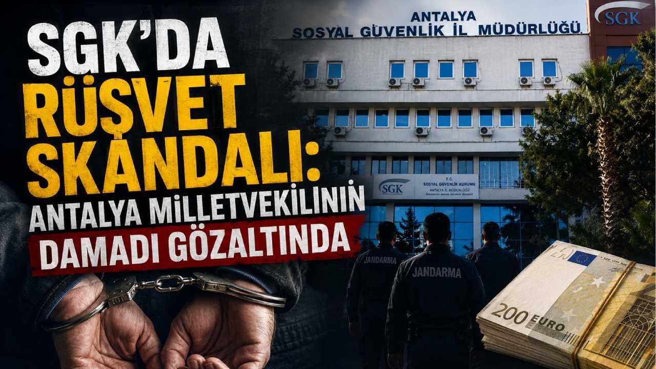 SGK'da rüşvet skandalı: Antalya Milletvekilinin damadı gözaltında