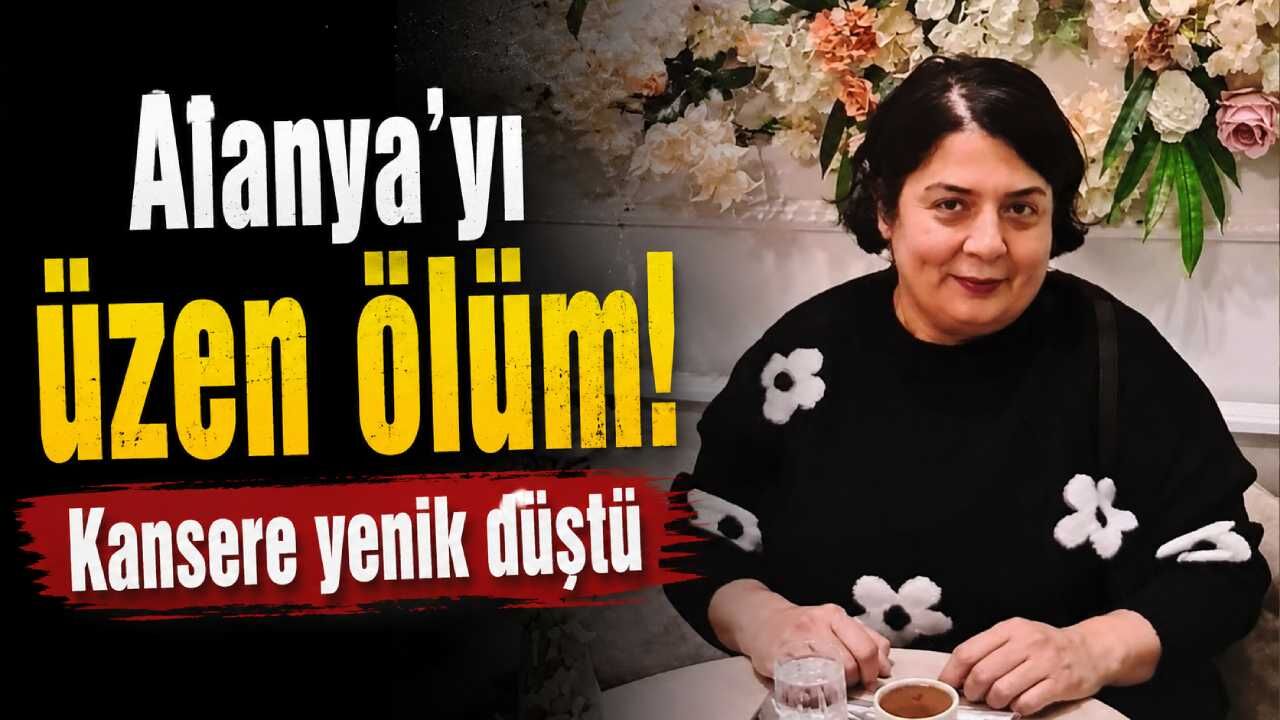 Alanya'yı üzen ölüm! Kansere yenik düştü