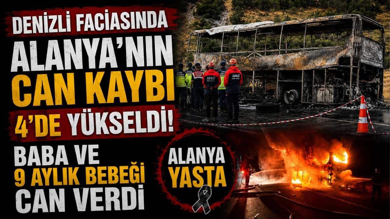 Denizli faciasında Alanya'nın can kaybı 4'de yükseldi: Baba ve 9 aylık bebeği can verdi