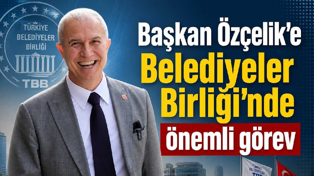 Başkan Özçelik'e Belediyeler Birliği'nde önemli görev
