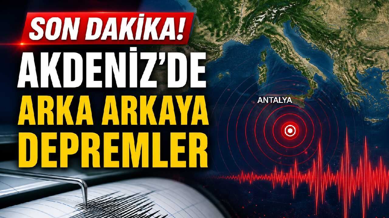Son Dakika! Akdeniz'de arka arkaya depremler