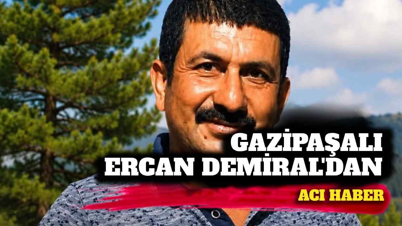 Gazipaşalı Ercan Demiral’dan acı haber