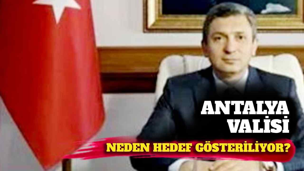Antalya valisi neden hedef gösteriliyor?
