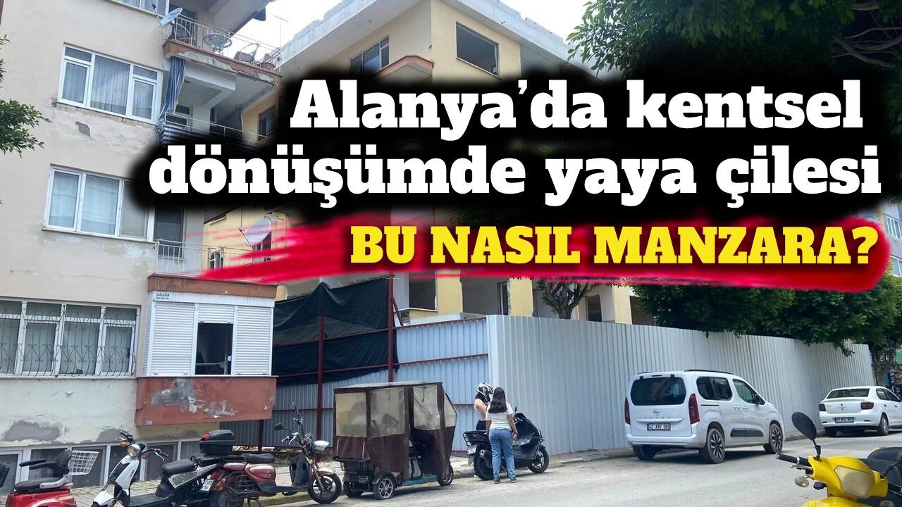 Alanya’da kentsel dönüşümde yaya çilesi