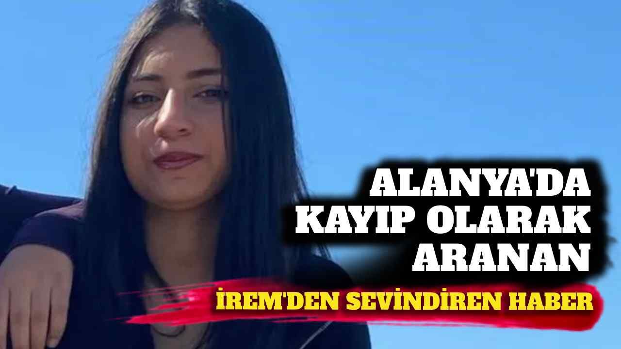 Alanya’da kayıp olarak aranan İrem'den sevindiren haber